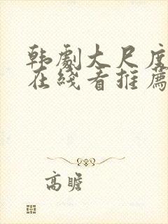 韩剧大尺度电影在线看推荐