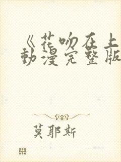 《花吻在上》的动漫完整版在线观看