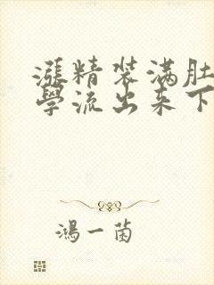 涨精装满肚子上学流出来下载