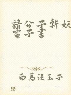 请公子斩妖八零电子书