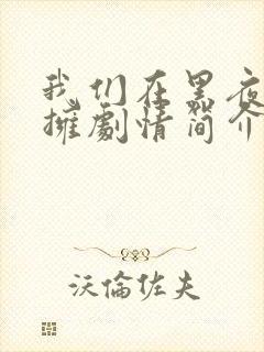 我们在黑夜中相拥剧情简介分集