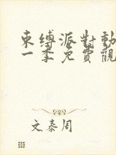 束缚派对动漫第一季免费观看