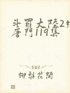 斗罗大陆2绝世唐门119集