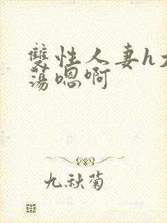 双性人妻h大乳荡嗯啊