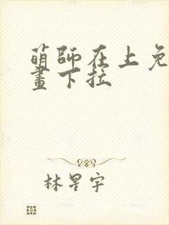 萌师在上免费漫画下拉