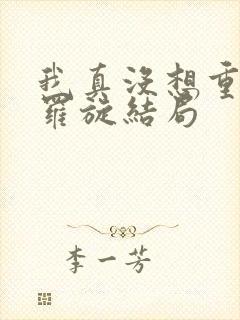 我真没想重生啊罗旋结局封面