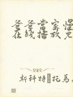 爸爸当家慢享季在线播放免费观看