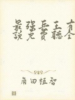 最强兵王有声小说免费听全集