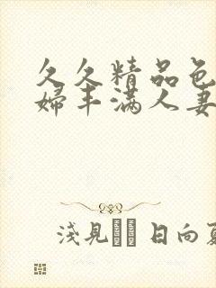 久久精品色妇熟妇丰满人妻3封面