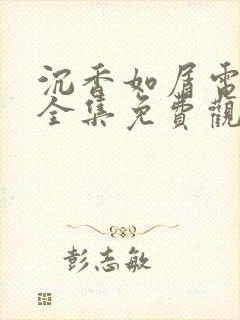 沉香如屑电视剧全集免费观看高清