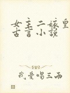 女主二嫁皇帝的古言小说