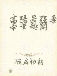 高阳最强毒士女帝笔趣阁