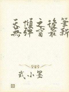 天倾之后笔趣阁无弹窗最新章节