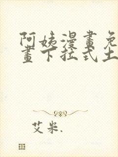 阿姨漫画免费漫画下拉式土豪漫画看漫画