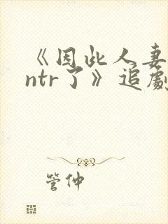 《因此人妻就被ntr了》追剧网