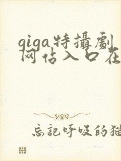 giga特摄剧网站入口在哪里