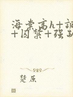 海棠高h+调教+囚禁+强制bl