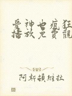 爱神也疯狂在线播放免费观看电视剧