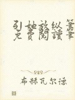 引她放纵笔趣阁免费阅读笔趣阁无弹窗