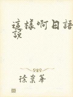 这样啊日语怎么说