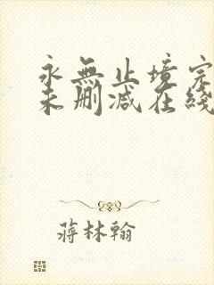 永无止境完整版未删减在线免费观看