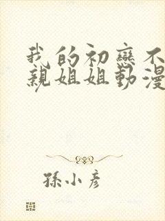 我的初恋不可能亲姐姐动漫全集