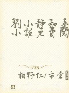 刘小静和秦大爷小说免费阅读