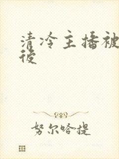 清冷主播被囚禁后