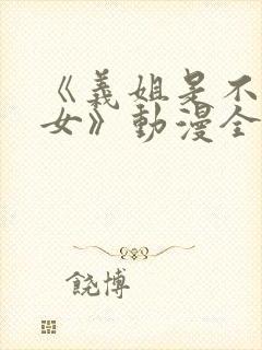 《义姐是不是良女》动漫全集