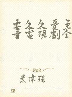 要久久爱免费观看电视剧全集在线播