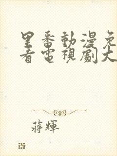 里番动漫免费观看电视剧大全在线观看第一季