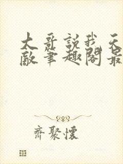 大哥说我天下无敌笔趣阁最新