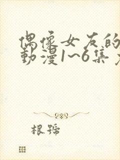 偶像女友的坠落动漫1~6集免费观看