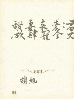 甜妻来袭:君少,放肆宠全文免费阅读