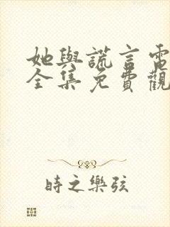 她与谎言电视剧全集免费观看