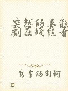 突然的喜欢电视剧在线观看12集