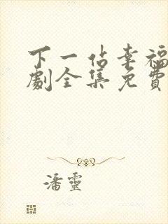 下一站幸福电视剧全集免费观看播放高清