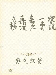 《再来一次吧》动漫免费观看全集