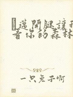 巜迈开腿让我看看你的森林