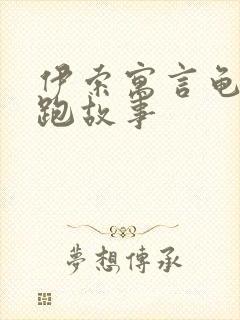 伊索寓言龟兔赛跑故事