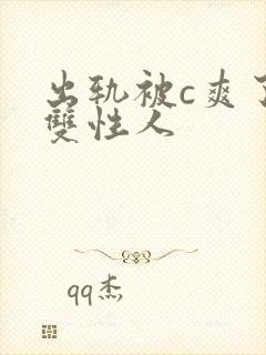 出轨被c爽了h双性人