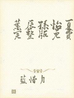 叶辰孙怡夏若雪完整版免费阅读