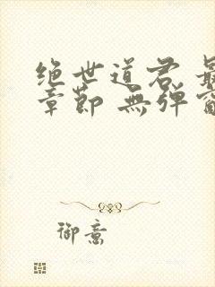 绝世道君 最新章节 无弹窗