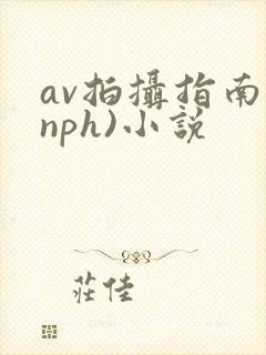 av拍摄指南(nph)小说