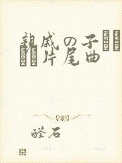 亲戚の子とお泊まり片尾曲