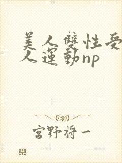 美人双性受h多人运动np封面
