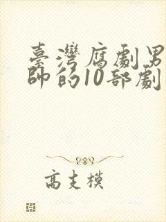 台湾腐剧男主最帅的10部剧