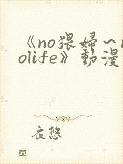 《no猥妇～nolife》动漫第2集