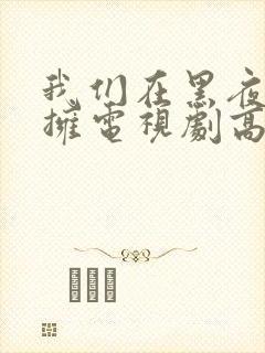 我们在黑夜中相拥电视剧高清免费观看