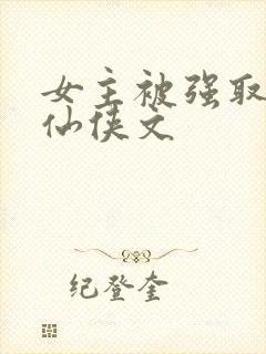 女主被强取豪夺仙侠文